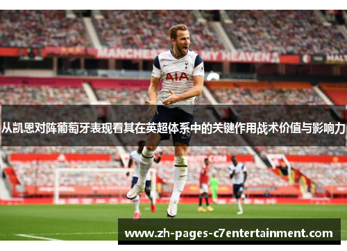 从凯恩对阵葡萄牙表现看其在英超体系中的关键作用战术价值与影响力