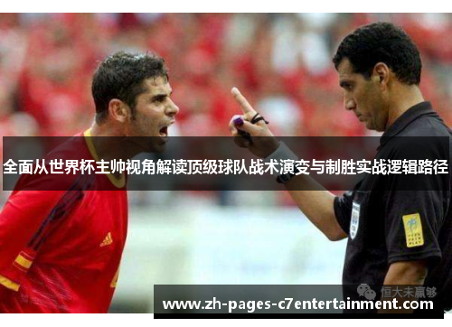 全面从世界杯主帅视角解读顶级球队战术演变与制胜实战逻辑路径 全面从世界杯主帅视角解读顶级球队战术演变与制胜实战逻辑路径