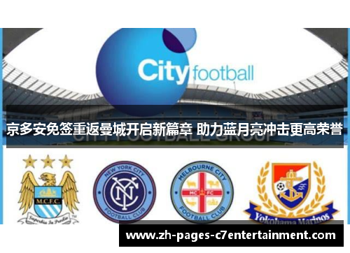 京多安免签重返曼城开启新篇章 助力蓝月亮冲击更高荣誉 京多安免签重返曼城开启新篇章 助力蓝月亮冲击更高荣誉