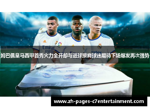 姆巴佩皇马西甲首秀火力全开却与进球擦肩球迷期待下场爆发再次强势