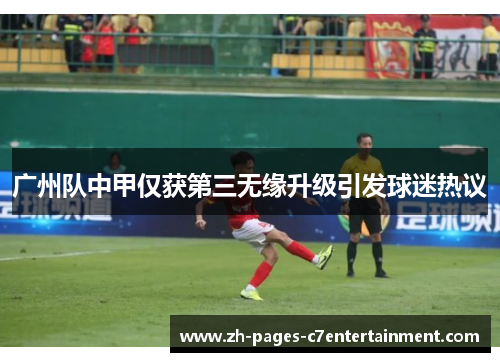 广州队中甲仅获第三无缘升级引发球迷热议